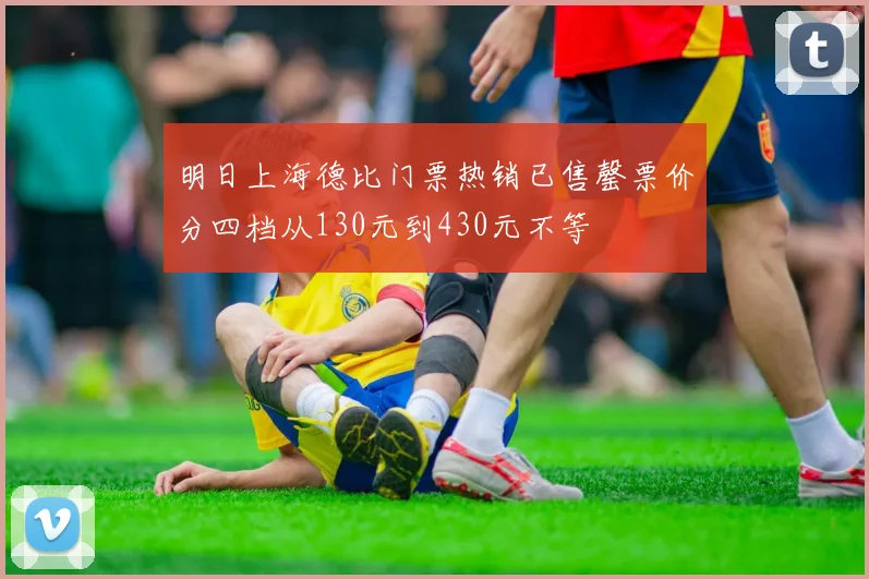 明日上海德比门票热销已售罄票价分四档从130元到430元不等